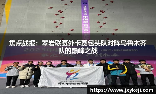 焦点战报：攀岩联赛外卡赛包头队对阵乌鲁木齐队的巅峰之战