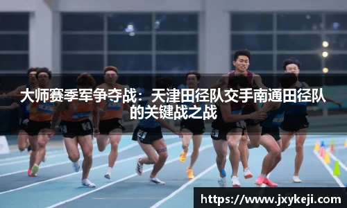 大师赛季军争夺战：天津田径队交手南通田径队的关键战之战