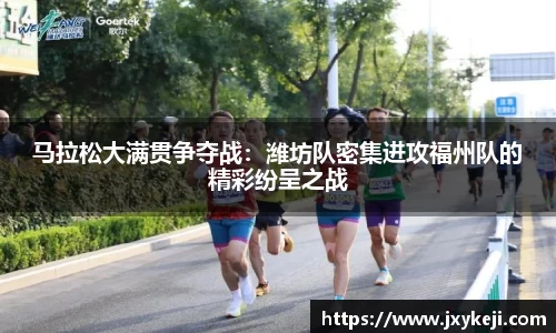 马拉松大满贯争夺战：潍坊队密集进攻福州队的精彩纷呈之战