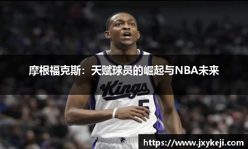 摩根福克斯：天赋球员的崛起与NBA未来