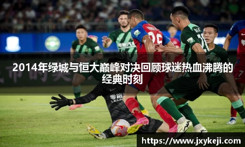 2014年绿城与恒大巅峰对决回顾球迷热血沸腾的经典时刻