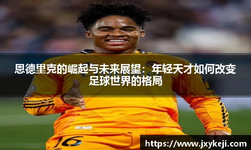 恩德里克的崛起与未来展望：年轻天才如何改变足球世界的格局