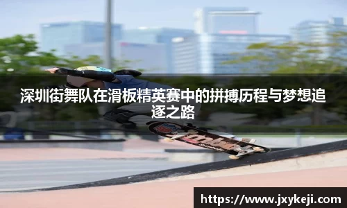 深圳街舞队在滑板精英赛中的拼搏历程与梦想追逐之路